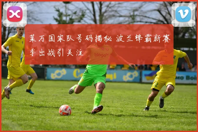 莱万国家队号码揭秘 波兰锋霸新赛季出战引关注