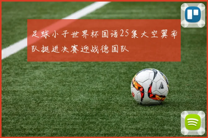 足球小子世界杯国语25集大空翼率队挺进决赛迎战德国队