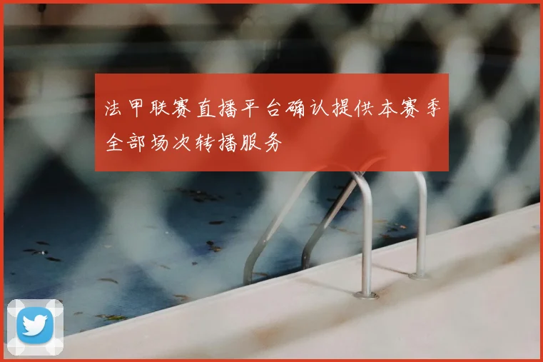 法甲联赛直播平台确认提供本赛季全部场次转播服务