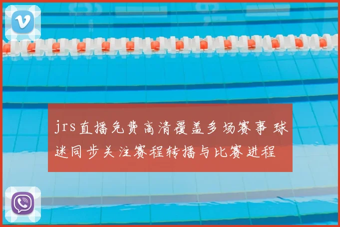 jrs直播免费高清覆盖多场赛事 球迷同步关注赛程转播与比赛进程