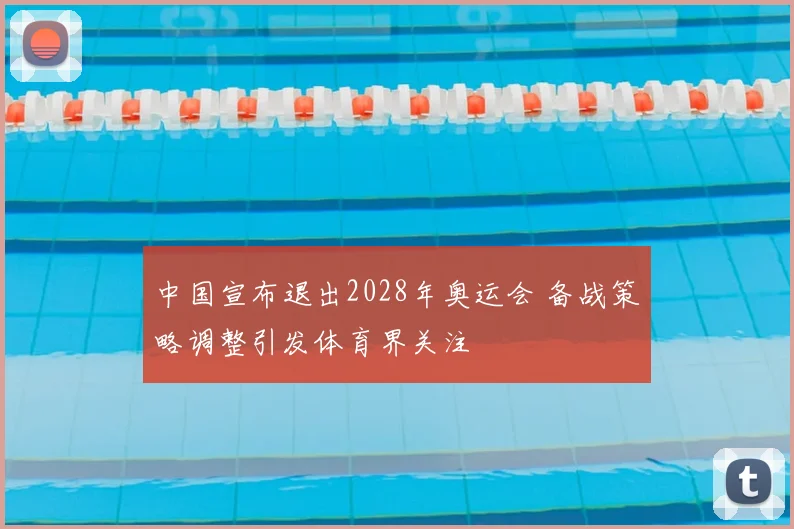 中国宣布退出2028年奥运会 备战策略调整引发体育界关注