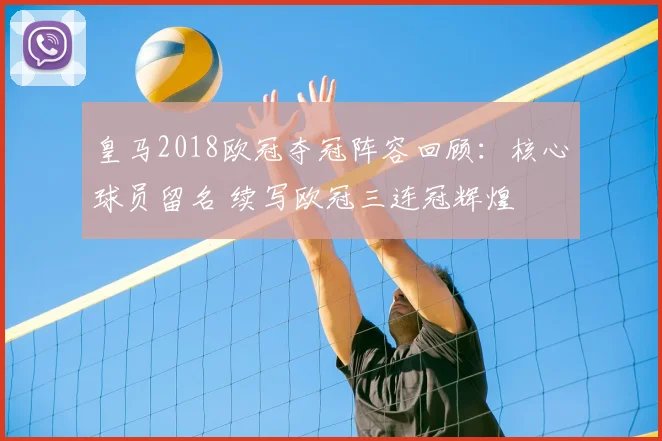 皇马2018欧冠夺冠阵容回顾：核心球员留名 续写欧冠三连冠辉煌