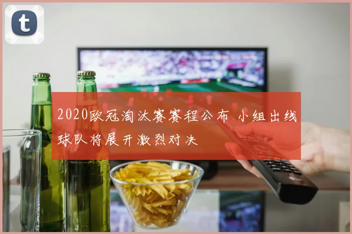 2020欧冠淘汰赛赛程公布 小组出线球队将展开激烈对决