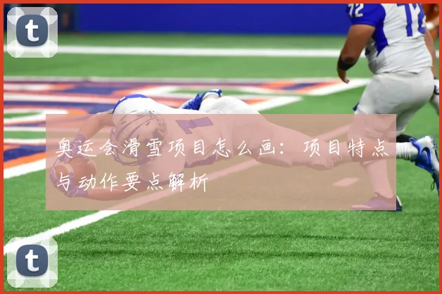 奥运会滑雪项目怎么画：项目特点与动作要点解析